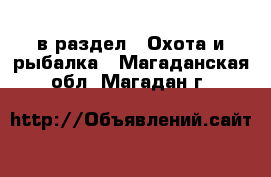  в раздел : Охота и рыбалка . Магаданская обл.,Магадан г.